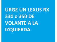 ■ Urge Un Lexus Rx 330 O 350 De Volante A La Izquierda Ya Sea Del  Ao 2007, 2008 O 2009.